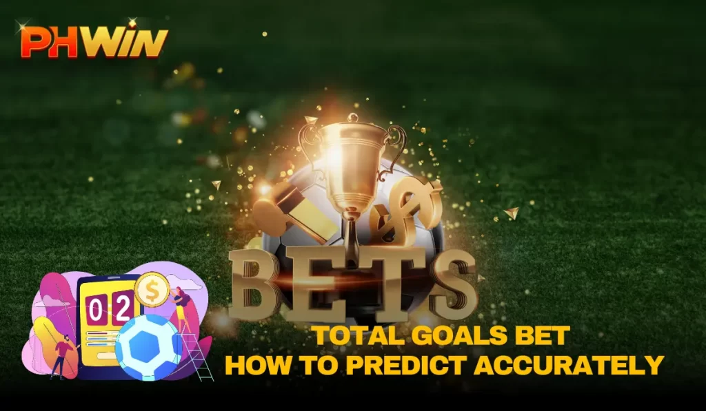 PHJOY Total Goals Bet How to Predict Accurately