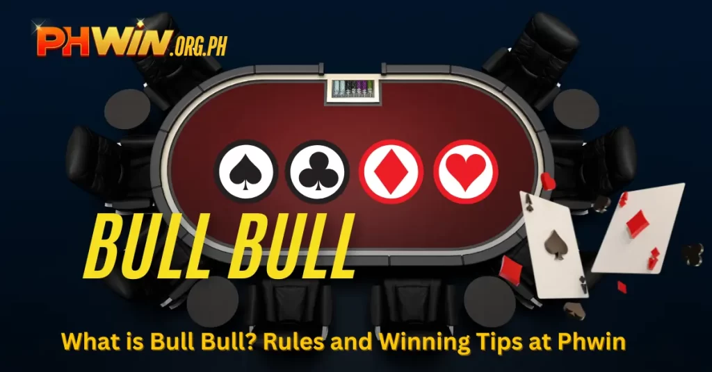 What is Bull Bull? Rules and Winning Tips at Phwin