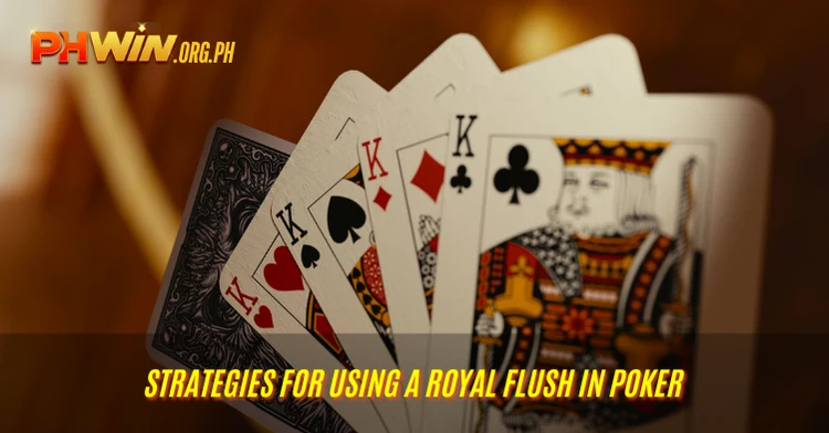 Strategies for Using a Royal Flush in Poker